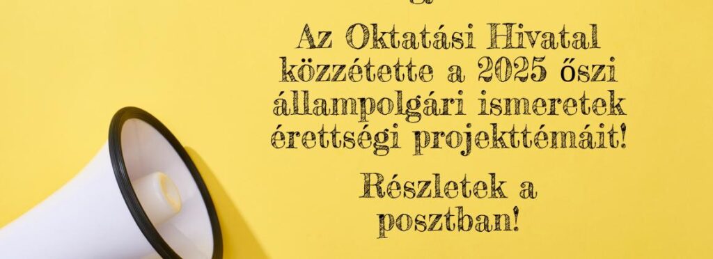 👉ÁLLAMPOLGÁRI ISMERETEK 2025 ŐSZI ÉRETTSÉGI PROJEKTTÉMÁK