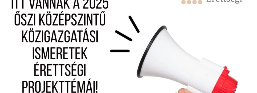KÖZIGAZGATÁSI ISMERETEK – Középszintű projekttémák 2025 őszi érettségire
